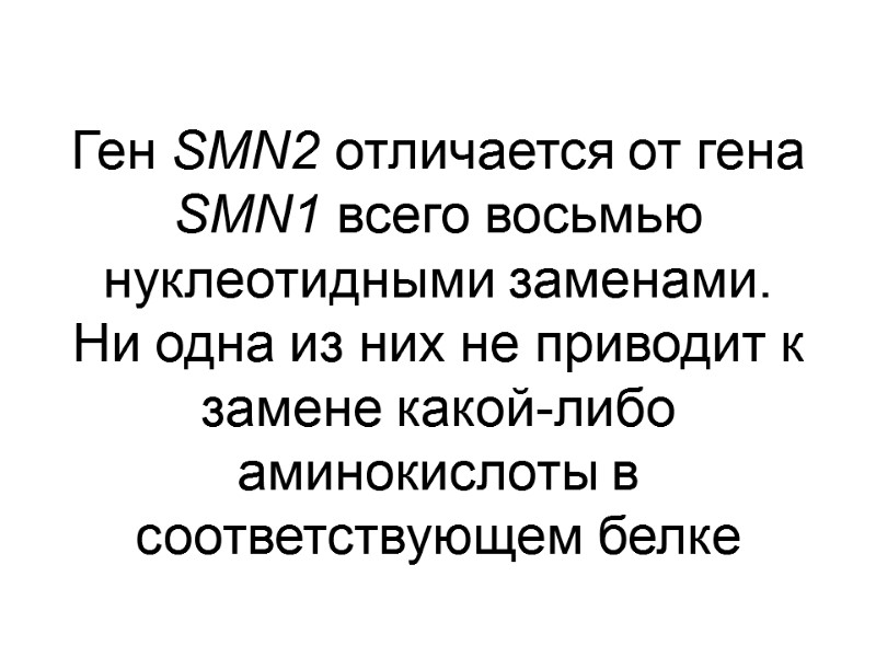 Ген SMN2 отличается от гена SMN1 всего восьмью нуклеотидными заменами.  Ни одна из